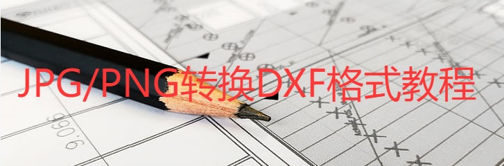 怎么将jpg、png位图转换为DXF矢量图格式